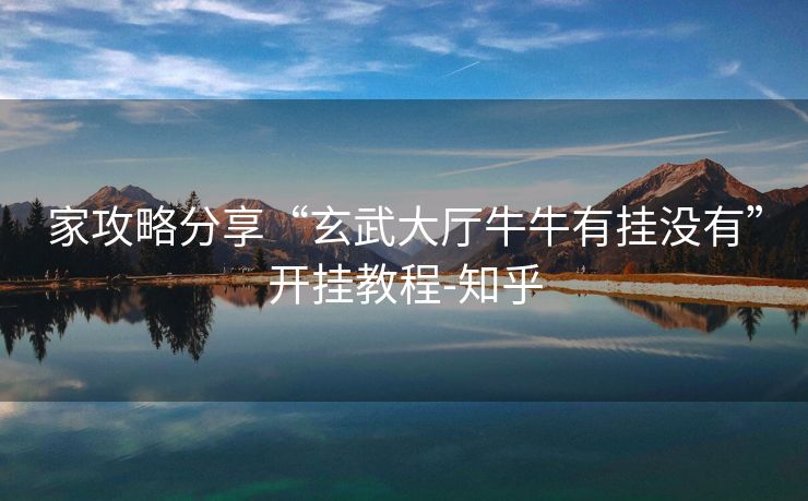 家攻略分享“玄武大厅牛牛有挂没有”开挂教程-知乎 家攻略分享“玄武大厅牛牛有挂没有”开挂教程-知乎