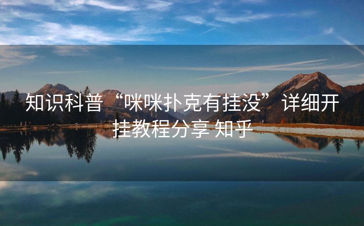 知识科普“咪咪扑克有挂没”详细开挂教程分享 知乎 知识科普“咪咪扑克有挂没”详细开挂教程分享 知乎