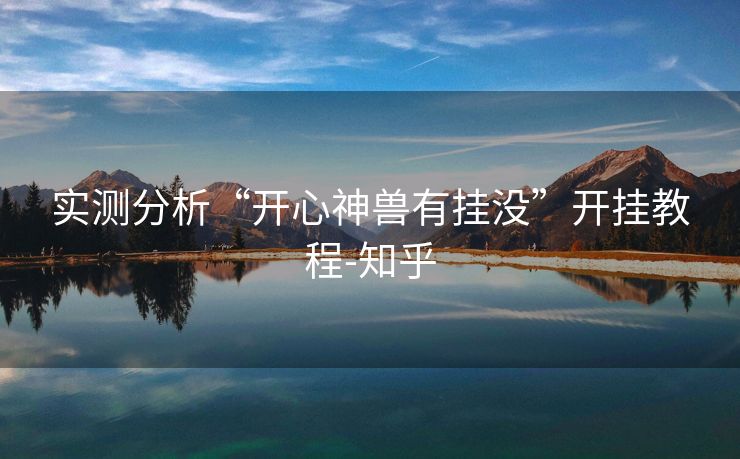 实测分析“开心神兽有挂没”开挂教程-知乎 实测分析“开心神兽有挂没”开挂教程-知乎