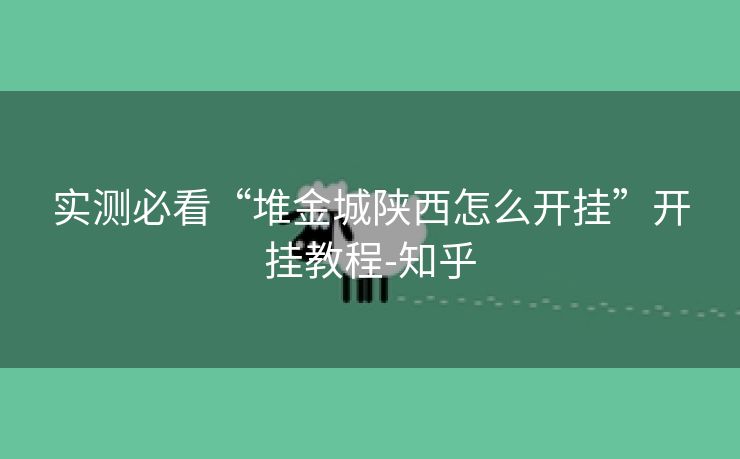 实测必看“堆金城陕西怎么开挂”开挂教程-知乎