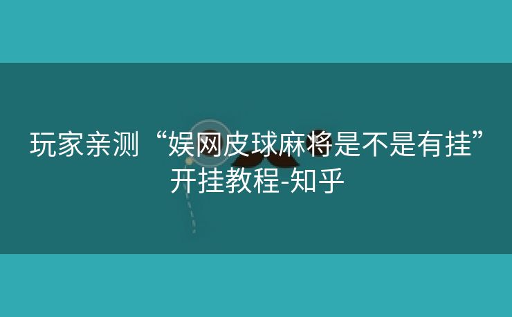 玩家亲测“娱网皮球麻将是不是有挂”开挂教程-知乎 玩家亲测“娱网皮球麻将是不是有挂”开挂教程-知乎