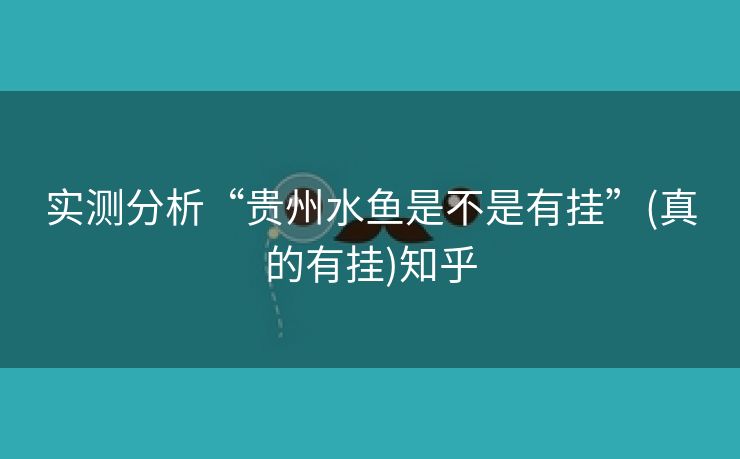 实测分析“贵州水鱼是不是有挂”(真的有挂)知乎