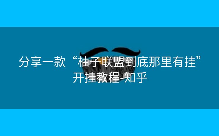 分享一款“柚子联盟到底那里有挂”开挂教程-知乎
