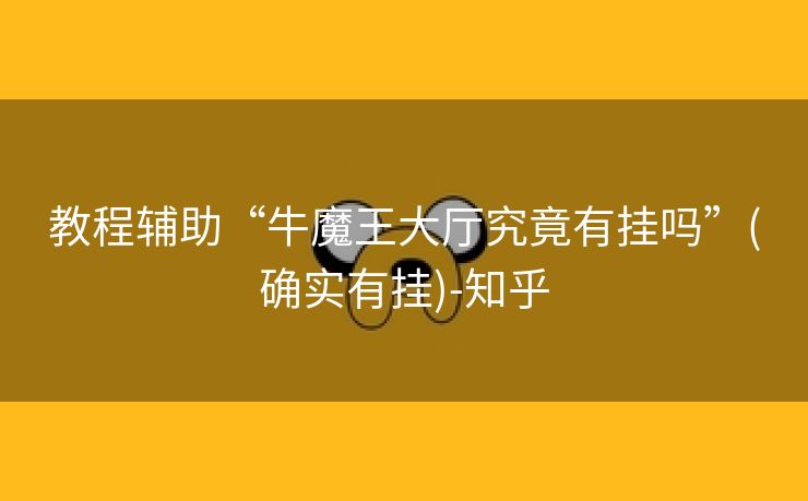 教程辅助“牛魔王大厅究竟有挂吗”(确实有挂)-知乎