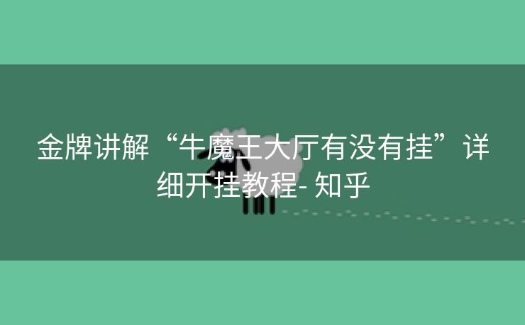 金牌讲解“牛魔王大厅有没有挂”详细开挂教程- 知乎