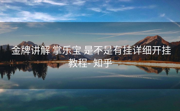 金牌讲解 掌乐宝 是不是有挂详细开挂教程- 知乎 金牌讲解 掌乐宝 是不是有挂详细开挂教程- 知乎
