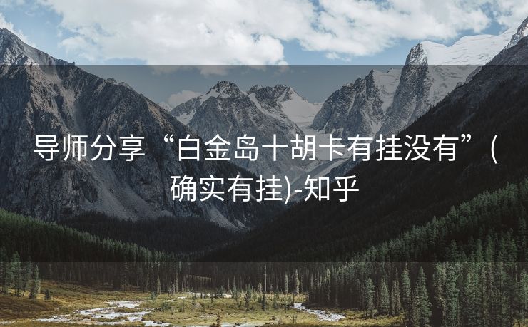 导师分享“白金岛十胡卡有挂没有”(确实有挂)-知乎