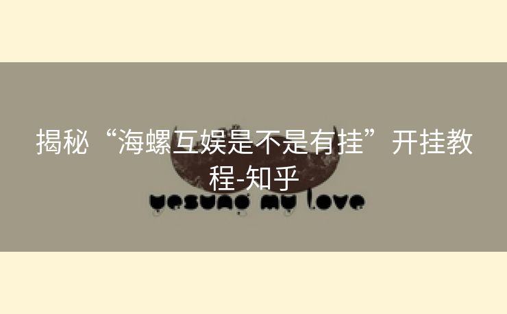 揭秘“海螺互娱是不是有挂”开挂教程-知乎 揭秘“海螺互娱是不是有挂”开挂教程-知乎