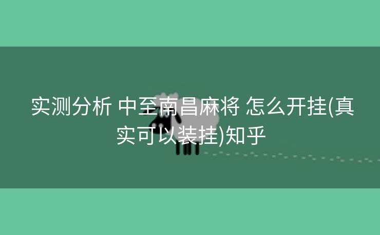  实测分析 中至南昌麻将 怎么开挂(真实可以装挂)知乎