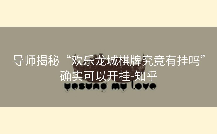 导师揭秘“欢乐龙城棋牌究竟有挂吗”确实可以开挂-知乎
