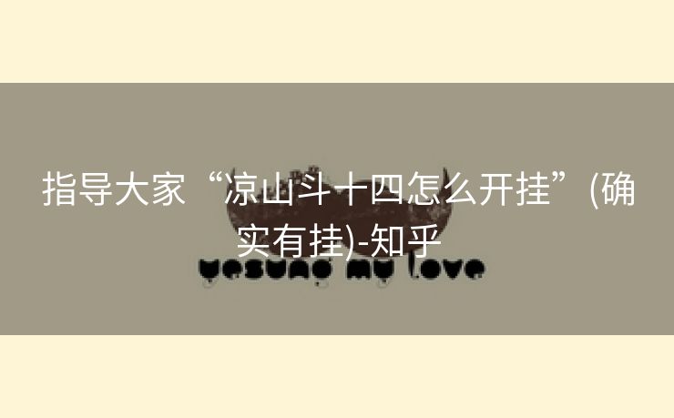 指导大家“凉山斗十四怎么开挂”(确实有挂)-知乎 指导大家“凉山斗十四怎么开挂”(确实有挂)-知乎
