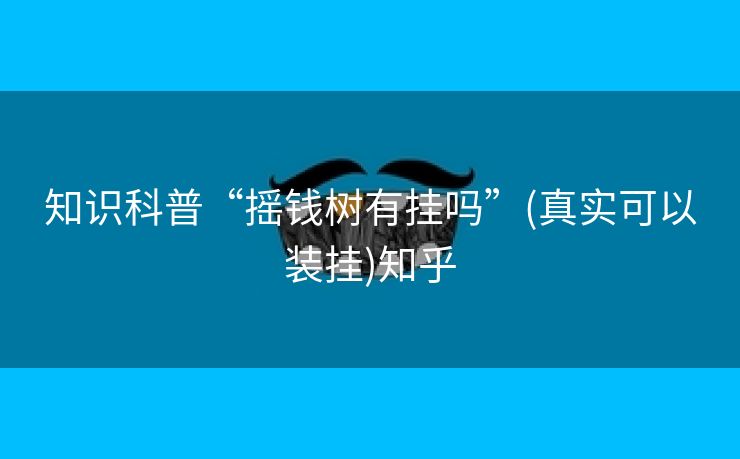 知识科普“摇钱树有挂吗”(真实可以装挂)知乎 知识科普“摇钱树有挂吗”(真实可以装挂)知乎