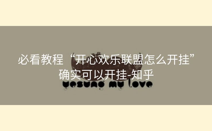 必看教程“开心欢乐联盟怎么开挂”确实可以开挂-知乎 必看教程“开心欢乐联盟怎么开挂”确实可以开挂-知乎