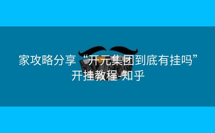 家攻略分享“开元集团到底有挂吗”开挂教程-知乎