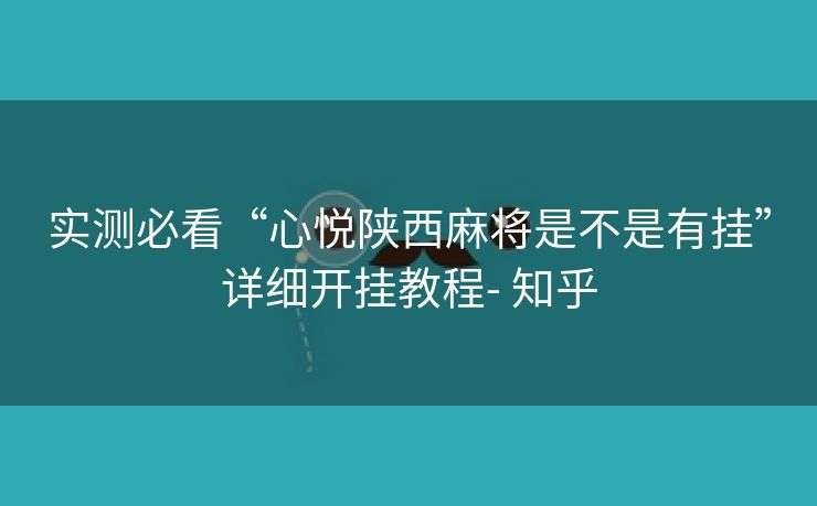 实测必看“心悦陕西麻将是不是有挂”详细开挂教程- 知乎