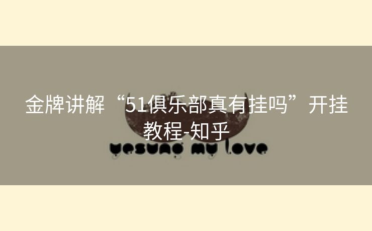 金牌讲解“51俱乐部真有挂吗”开挂教程-知乎 金牌讲解“51俱乐部真有挂吗”开挂教程-知乎