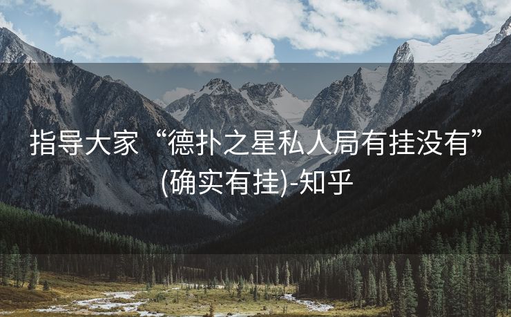 指导大家“德扑之星私人局有挂没有”(确实有挂)-知乎