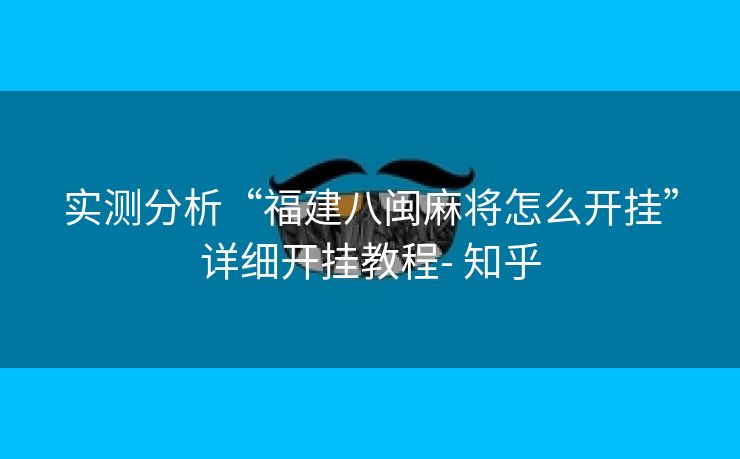 实测分析“福建八闽麻将怎么开挂”详细开挂教程- 知乎 实测分析“福建八闽麻将怎么开挂”详细开挂教程- 知乎