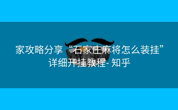 家攻略分享“石家庄麻将怎么装挂”详细开挂教程- 知乎