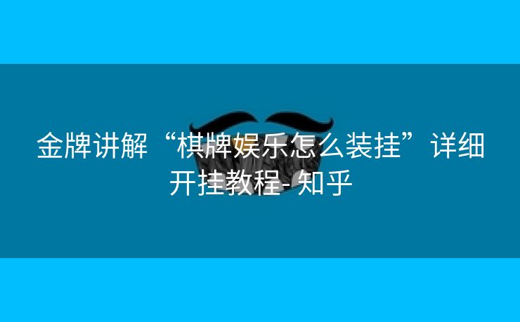 金牌讲解“棋牌娱乐怎么装挂”详细开挂教程- 知乎 金牌讲解“棋牌娱乐怎么装挂”详细开挂教程- 知乎