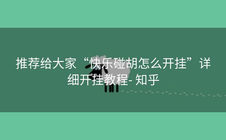 推荐给大家“快乐碰胡怎么开挂”详细开挂教程- 知乎 推荐给大家“快乐碰胡怎么开挂”详细开挂教程- 知乎