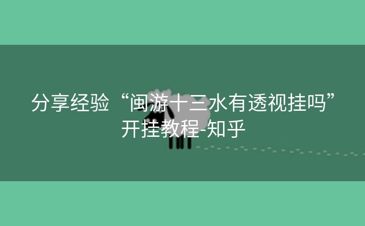 分享经验“闽游十三水有透视挂吗”开挂教程-知乎