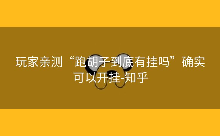 玩家亲测“跑胡子到底有挂吗”确实可以开挂-知乎
