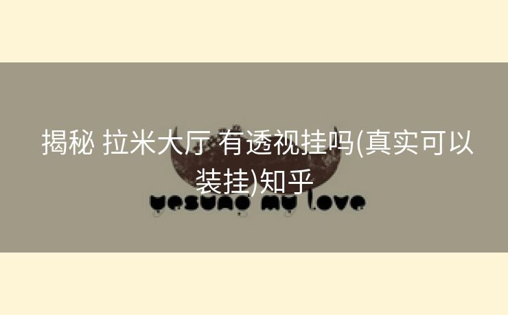  揭秘 拉米大厅 有透视挂吗(真实可以装挂)知乎