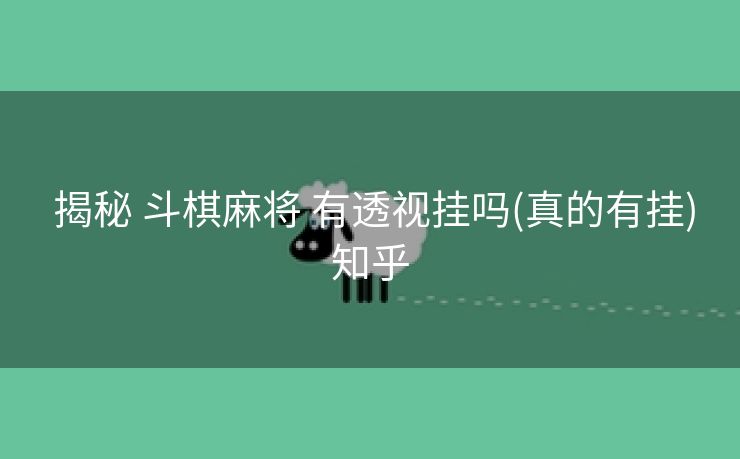  揭秘 斗棋麻将 有透视挂吗(真的有挂)知乎