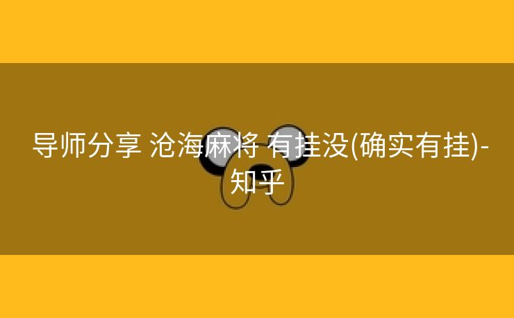  导师分享 沧海麻将 有挂没(确实有挂)-知乎