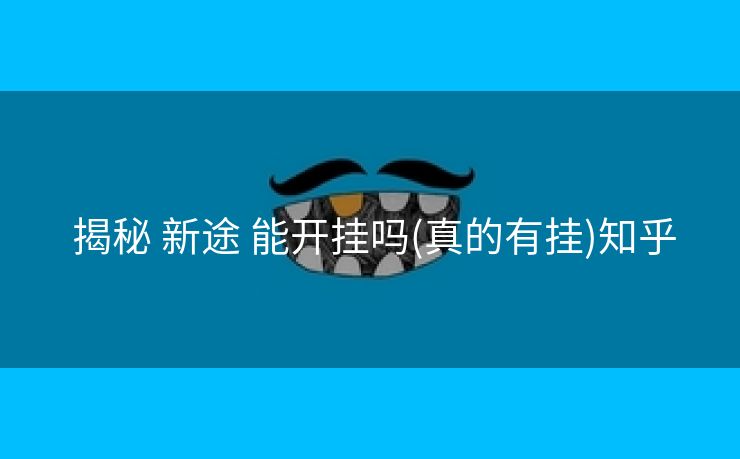  揭秘 新途 能开挂吗(真的有挂)知乎