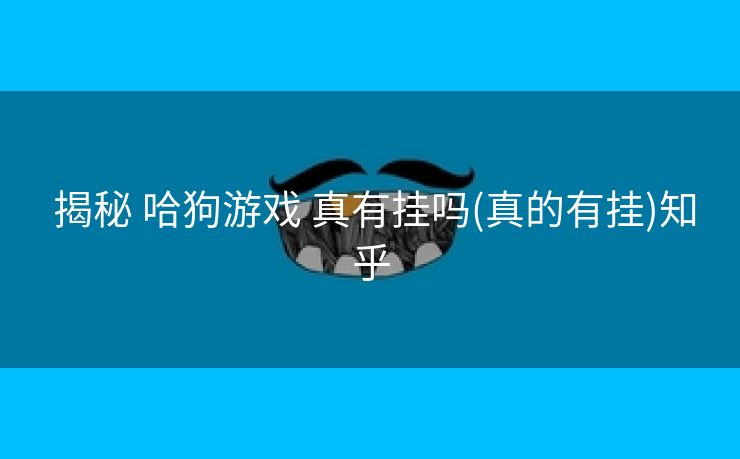  揭秘 哈狗游戏 真有挂吗(真的有挂)知乎