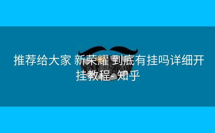 推荐给大家 新荣耀 到底有挂吗详细开挂教程- 知乎 推荐给大家 新荣耀 到底有挂吗详细开挂教程- 知乎