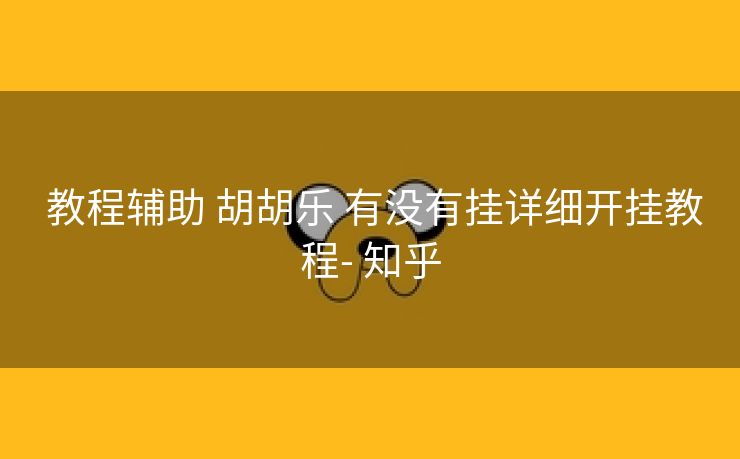  教程辅助 胡胡乐 有没有挂详细开挂教程- 知乎