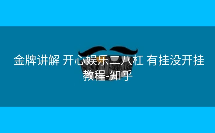 金牌讲解 开心娱乐二八杠 有挂没开挂教程-知乎 金牌讲解 开心娱乐二八杠 有挂没开挂教程-知乎