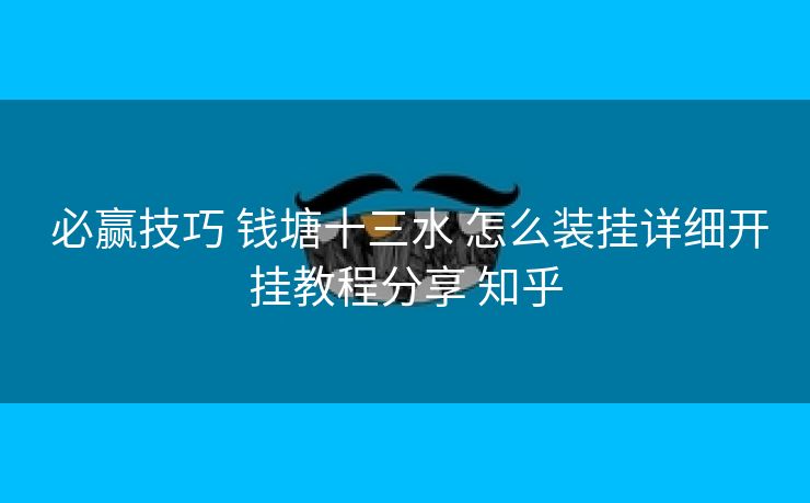 必赢技巧 钱塘十三水 怎么装挂详细开挂教程分享 知乎 必赢技巧 钱塘十三水 怎么装挂详细开挂教程分享 知乎