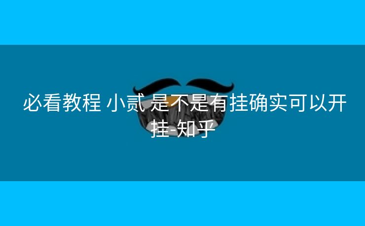必看教程 小贰 是不是有挂确实可以开挂-知乎 必看教程 小贰 是不是有挂确实可以开挂-知乎