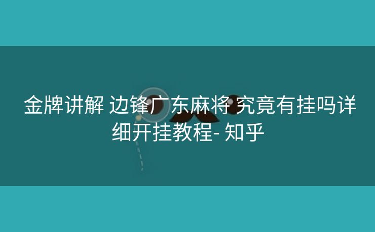 金牌讲解 边锋广东麻将 究竟有挂吗详细开挂教程- 知乎 金牌讲解 边锋广东麻将 究竟有挂吗详细开挂教程- 知乎