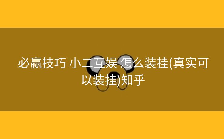  必赢技巧 小二互娱 怎么装挂(真实可以装挂)知乎