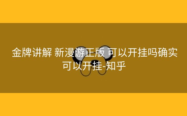 金牌讲解 新漫游正版 可以开挂吗确实可以开挂-知乎 金牌讲解 新漫游正版 可以开挂吗确实可以开挂-知乎