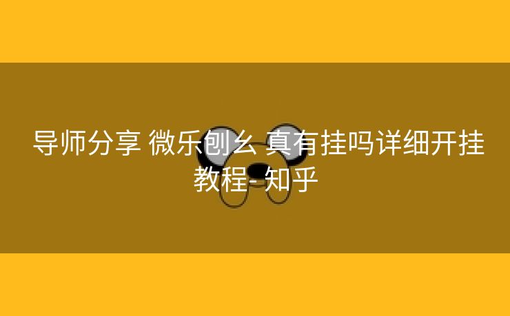  导师分享 微乐刨幺 真有挂吗详细开挂教程- 知乎
