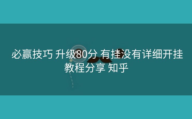  必赢技巧 升级80分 有挂没有详细开挂教程分享 知乎
