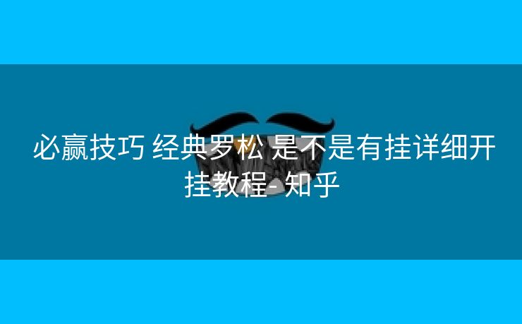  必赢技巧 经典罗松 是不是有挂详细开挂教程- 知乎