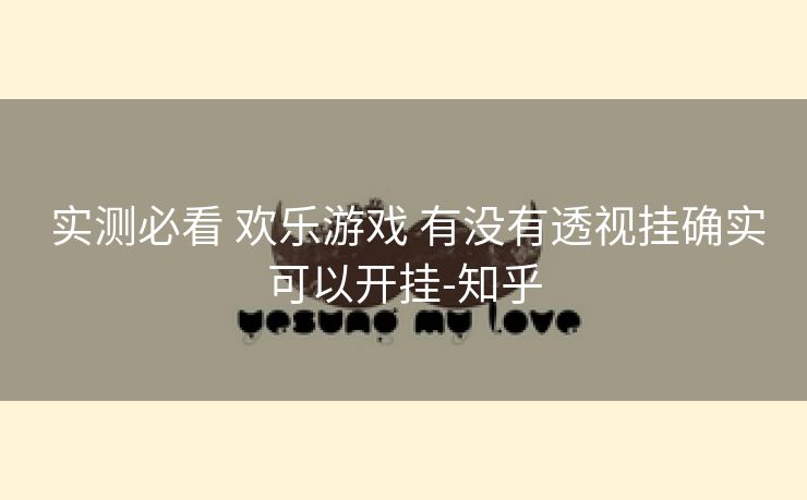  实测必看 欢乐游戏 有没有透视挂确实可以开挂-知乎