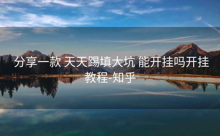  分享一款 天天踢填大坑 能开挂吗开挂教程-知乎