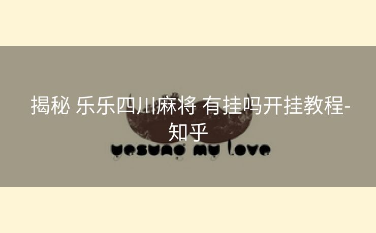 揭秘 乐乐四川麻将 有挂吗开挂教程-知乎 揭秘 乐乐四川麻将 有挂吗开挂教程-知乎