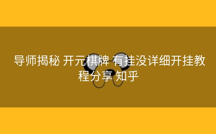  导师揭秘 开元棋牌 有挂没详细开挂教程分享 知乎