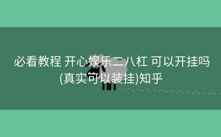  必看教程 开心娱乐二八杠 可以开挂吗(真实可以装挂)知乎