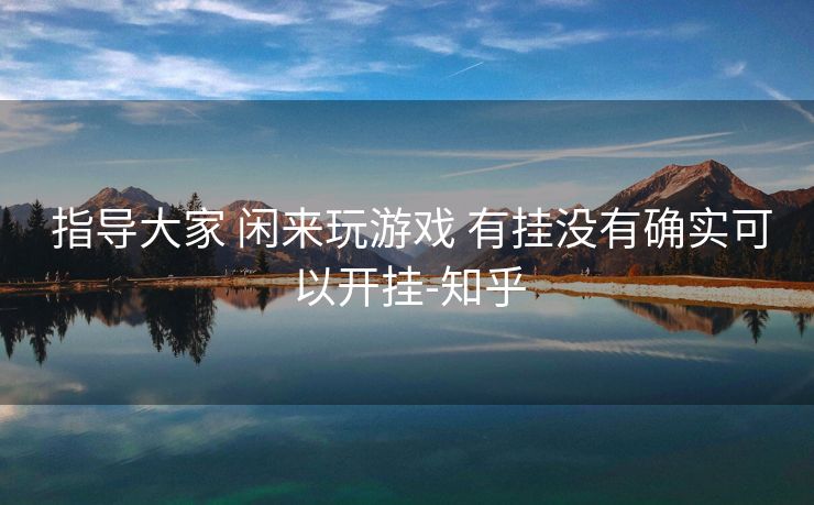  指导大家 闲来玩游戏 有挂没有确实可以开挂-知乎