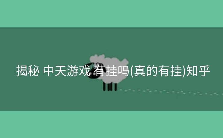  揭秘 中天游戏 有挂吗(真的有挂)知乎